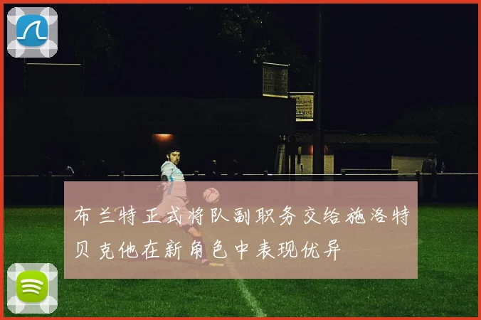 布兰特正式将队副职务交给施洛特贝克他在新角色中表现优异