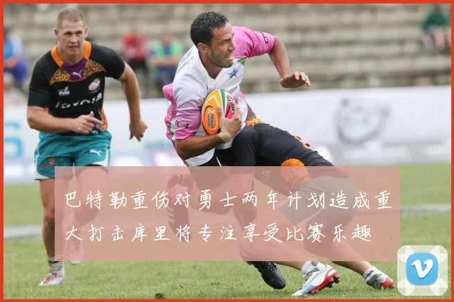 巴特勒重伤对勇士两年计划造成重大打击库里将专注享受比赛乐趣